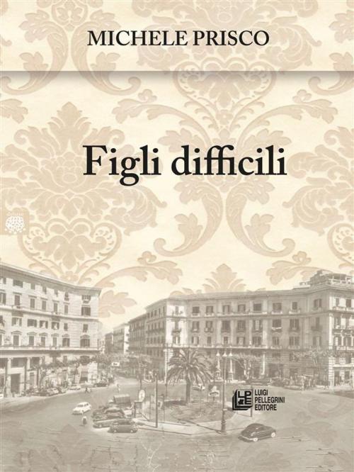 Cover of the book Figli Difficili by Michele Prisco, Luigi Pellegrini Editore