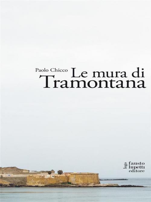 Cover of the book Le mura di Tramontana by Paolo Chicco, Fausto Lupetti Editore