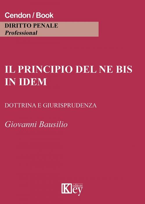 Cover of the book Il principio del ne bis in idem by Giovanni Bausilio, Key Editore Srl