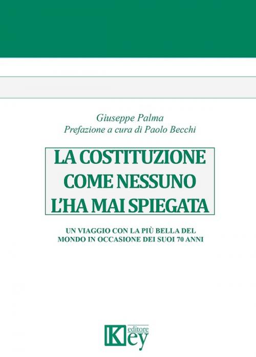 Cover of the book La costituzione come nessuno l’ha mai spiegata by Giuseppe Palma, Key Editore Srl