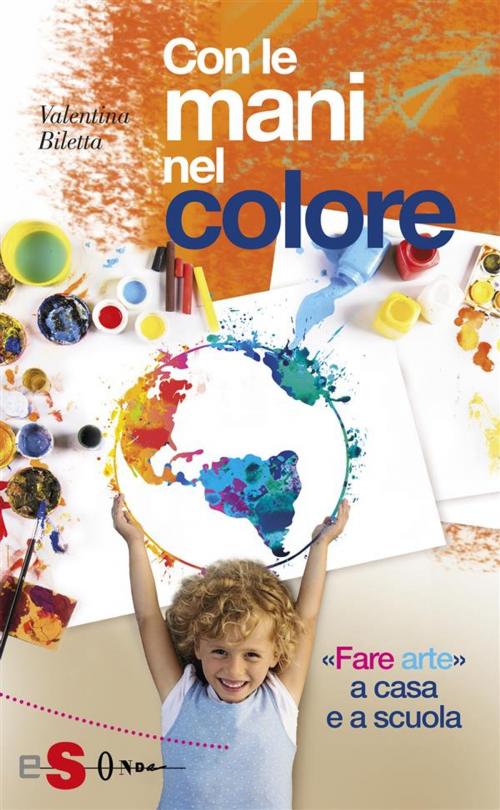 Cover of the book Con le mani nel colore by Valentina Biletta, Edizioni Sonda
