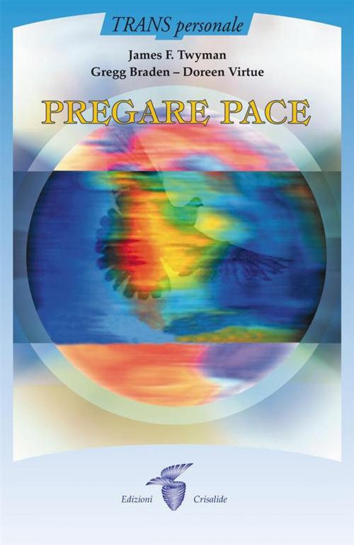 Cover of the book Pregare pace by James F. Twyman, Gregg Braden – Doreen Virtue, Edizioni Crisalide