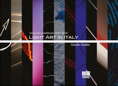 Cover of the book Light Art in Italy Temporary Installations 2015-2016 by Gisella Gellini, Politecnica