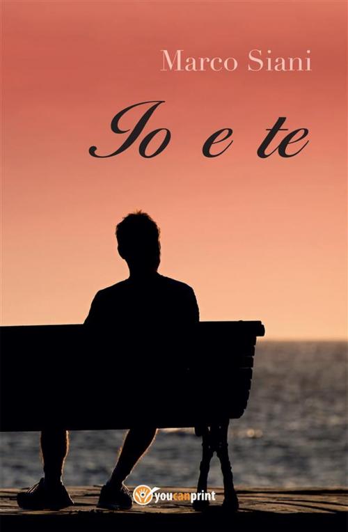 Cover of the book Io e Te by Marco Siani, Youcanprint