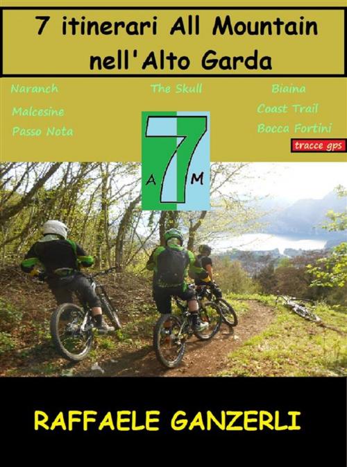 Cover of the book 7 Itinerari All Mountain nell' Alto Garda by Raffaele Ganzerli, Youcanprint
