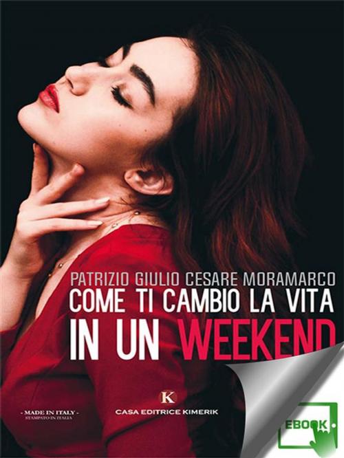 Cover of the book Come ti cambio la vita in un weekend by Moramarco Patrizio Giulio Cesare, Kimerik
