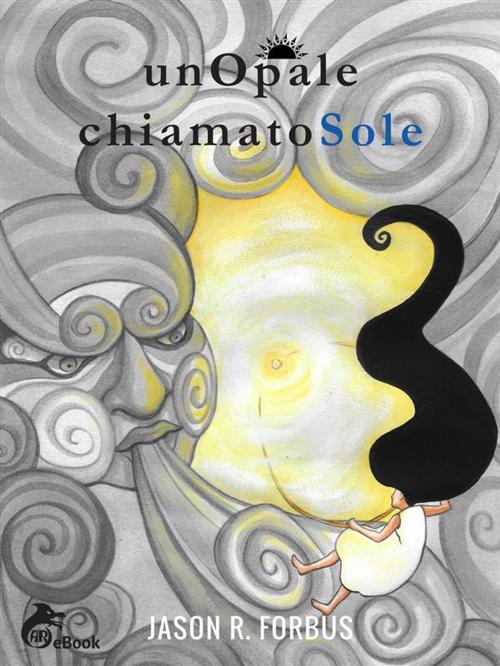 Cover of the book Un Opale chiamato Sole by Jason R. Forbus, Ali Ribelli Edizioni