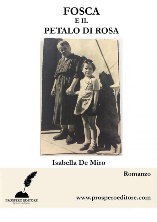 Cover of the book Fosca e il petalo di rose by Isabella De Miro, Prospero Editore