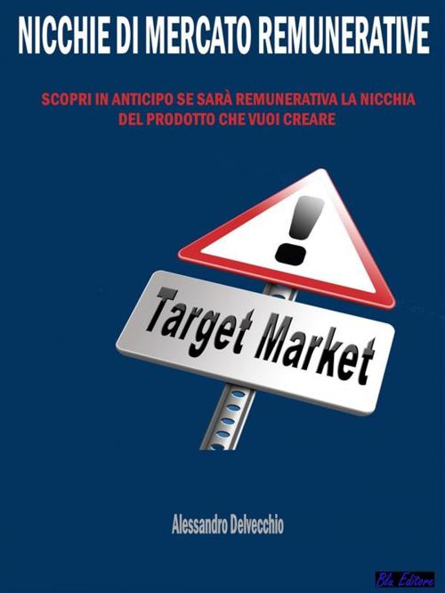 Cover of the book Nicchie di Mercato Remunerative by Alessandro Delvecchio, Blu Editore