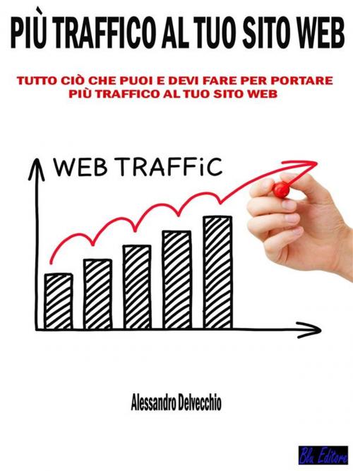 Cover of the book Più Traffico al Tuo Sito Web by Alessandro Delvecchio, Blu Editore