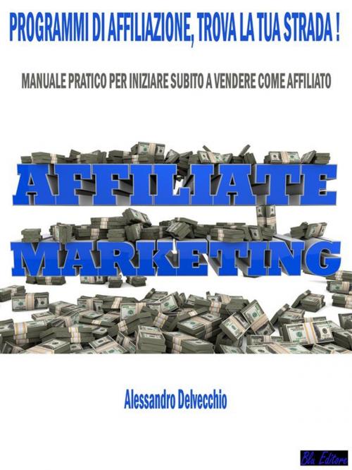 Cover of the book Programmi di Affiliazione, Trova la Tua Strada! by Alessandro Delvecchio, Blu Editore