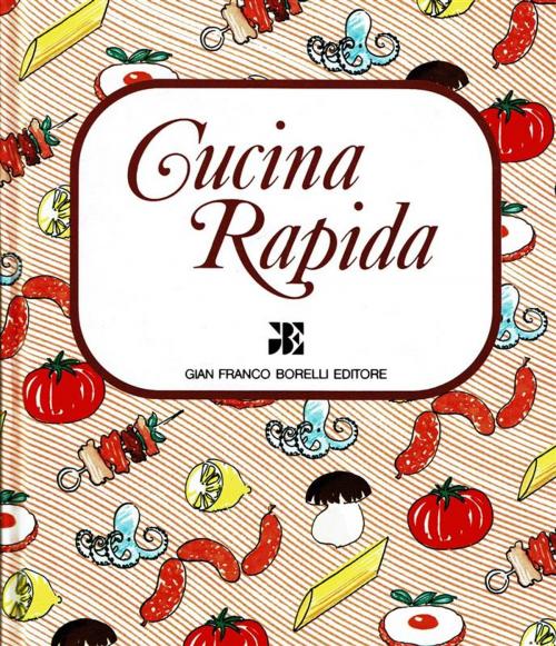 Cover of the book Cucina Rapida by Baldini Anna Maria, Borelli Editore