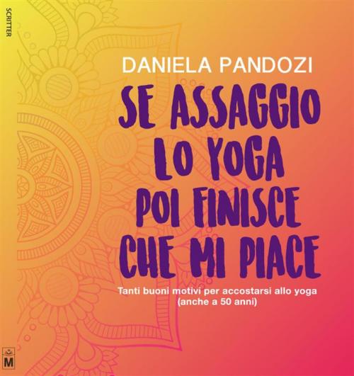 Cover of the book Se assaggio lo yoga, poi finisce che mi piace Tanti buoni motivi per accostarsi allo yoga (Anche a cinquant’anni) by Daniela Pandozi, Le Mezzelane Casa Editrice