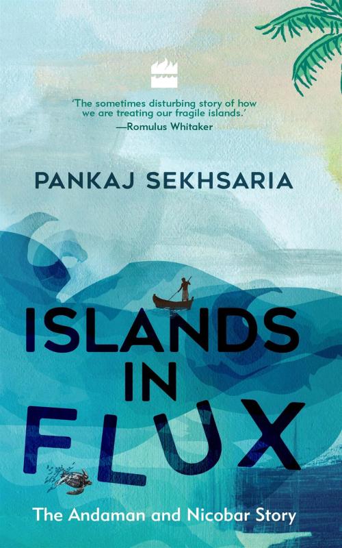 Cover of the book Islands In Flux: The Andaman and Nicobar Story by Pankaj Sekhsaria, HarperCollins Publishers India