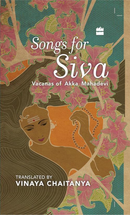 Cover of the book Songs for Siva: Vacanas of Akka Mahadevi by Vinaya Chaitanya, HarperCollins Publishers India