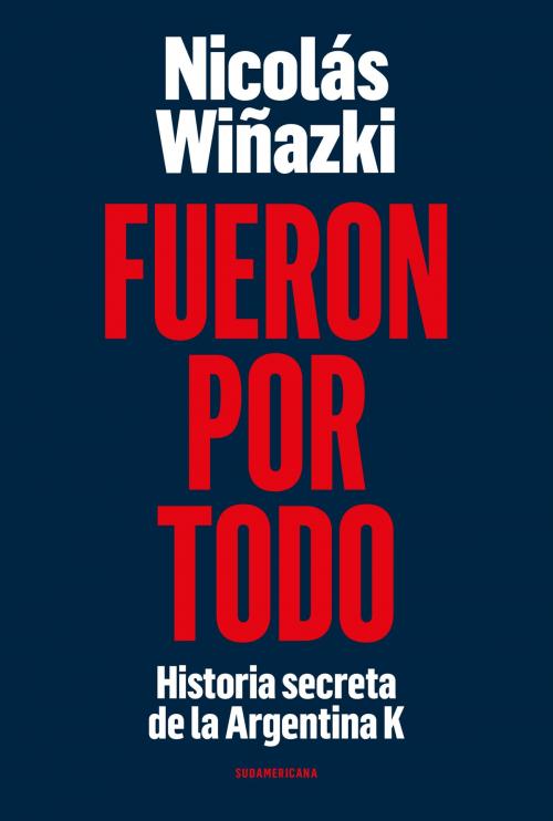 Cover of the book Fueron por todo by Nicolás Wiñazki, Penguin Random House Grupo Editorial Argentina