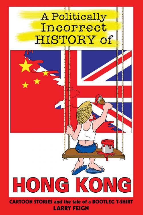 Cover of the book A Politically Incorrect History of Hong Kong by Larry Feign, Top Floor Books