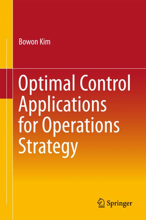 Cover of the book Optimal Control Applications for Operations Strategy by Bowon Kim, Springer Singapore