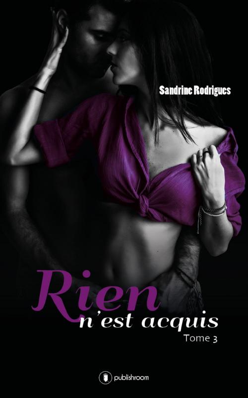 Cover of the book Rien n'est acquis - Tome 3 by Sandrine Rodrigues, Publishroom