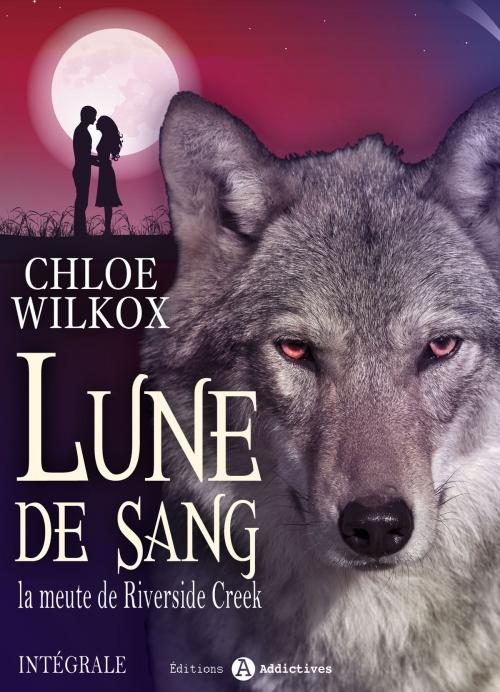 Cover of the book Lune de sang - La meute de Riverside Creek, l’intégrale by Chloe Wilkox, Editions addictives