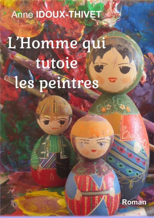 Cover of the book L'homme qui tutoie les peintres by Anne IDOUX-THIVET, Librinova
