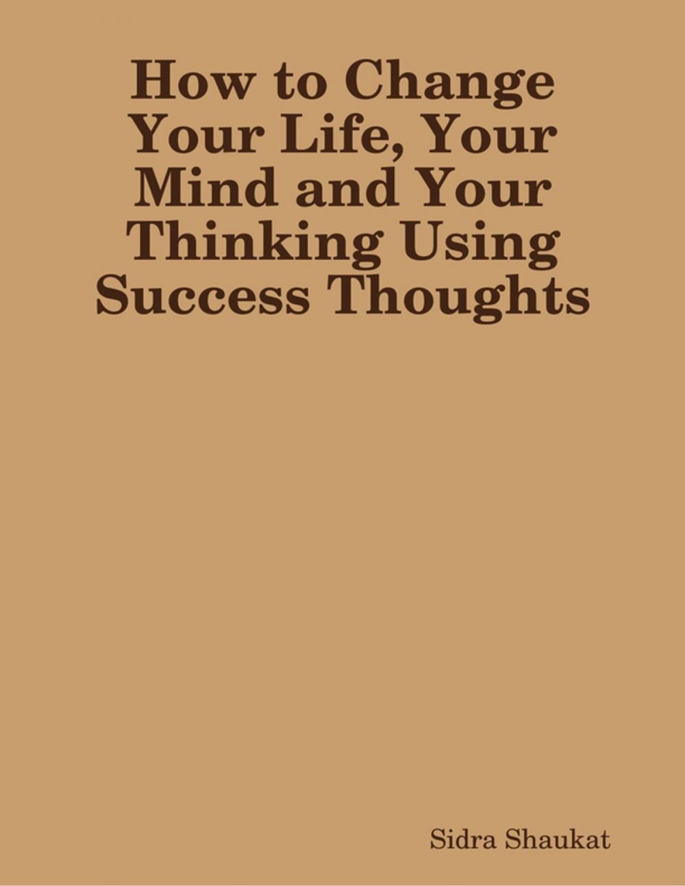 Big bigCover of How to Change Your Life, Your Mind and Your Thinking Using Success Thoughts