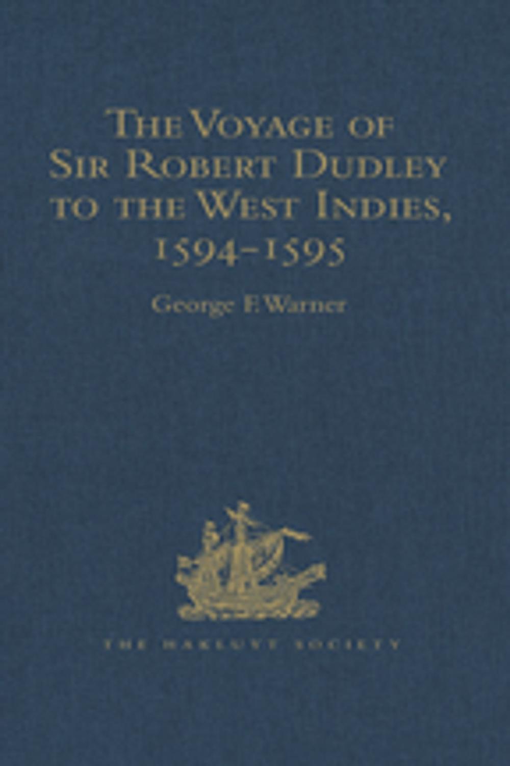 Big bigCover of The Voyage of Sir Robert Dudley, afterwards styled Earl of Warwick and Leicester and Duke of Northumberland, to the West Indies, 1594-1595