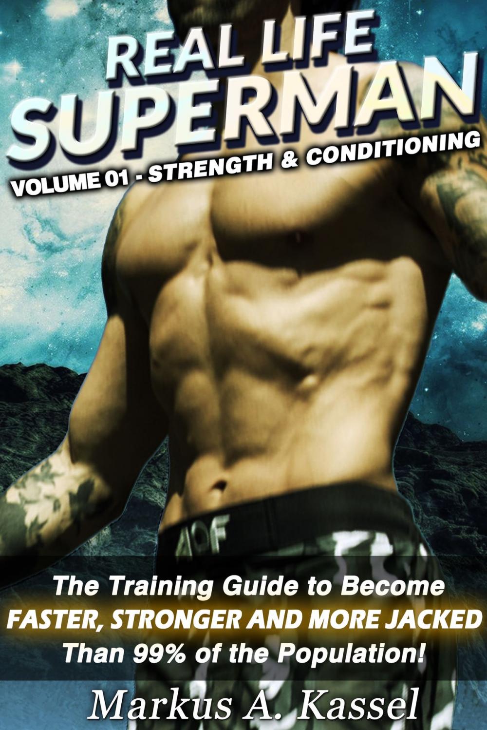 Big bigCover of Real Life Superman: the Training Guide to Become Faster, Stronger and More Jacked than 99% of the Population: Volume 01: Strength & Conditioning