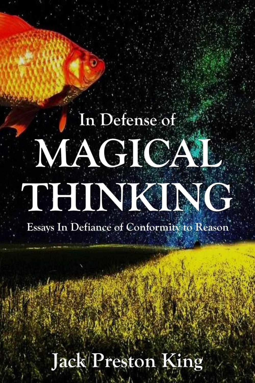 Big bigCover of In Defense of Magical Thinking: Essays in Defiance of Conformity to Reason
