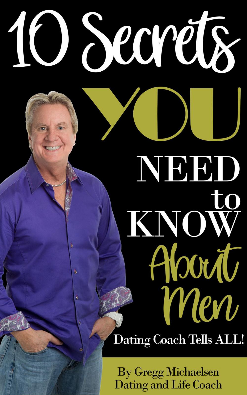 Big bigCover of 10 Secrets You Need To Know About Men: Dating Coach Tells All! (Relationship and Dating Advice for Women Book 16)