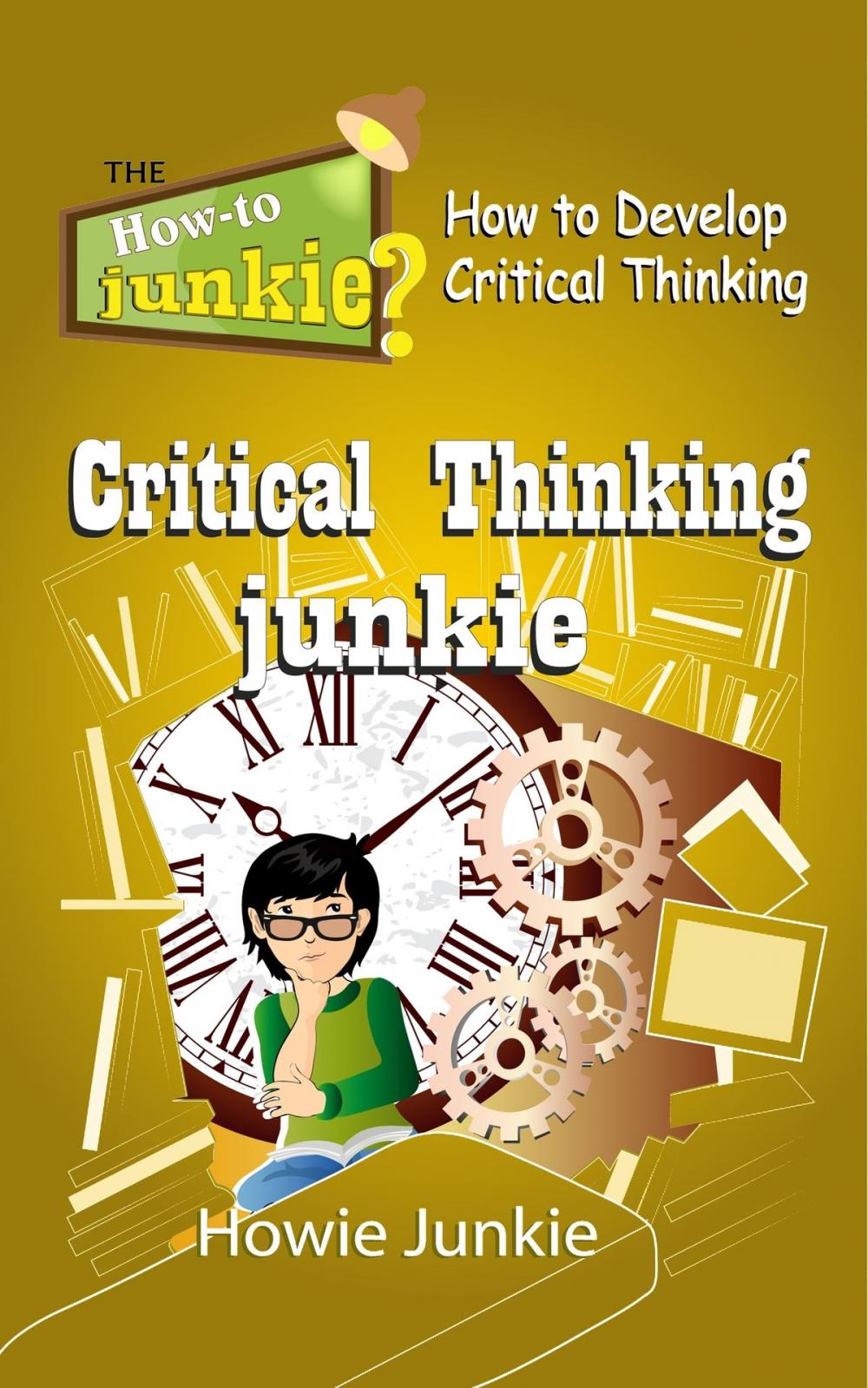 Big bigCover of Critical Thinking Junkie: How to Develop Critical Thinking