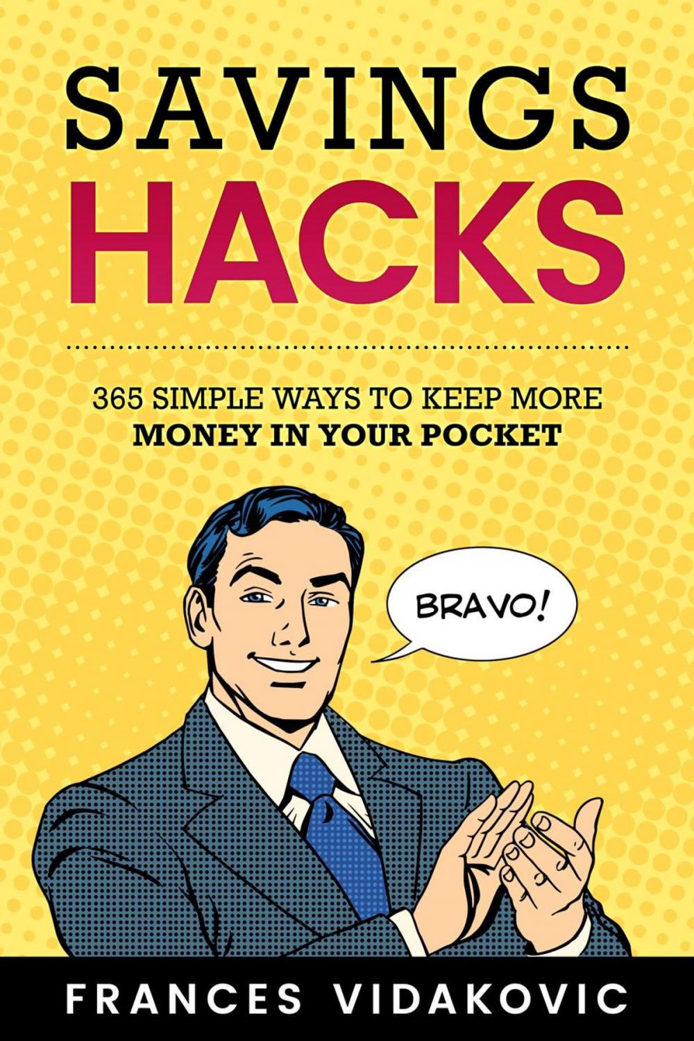 Big bigCover of Savings Hacks: 365 Simple Ways To Keep More Money In Your Pocket