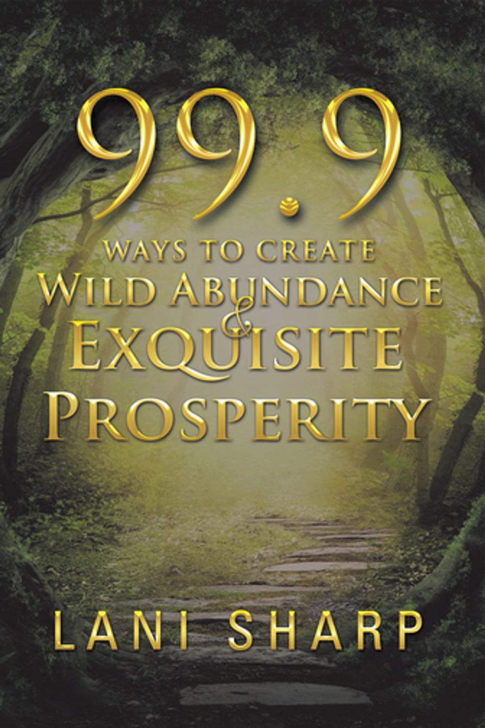 Big bigCover of 99.9 Ways to Create Wild Abundance & Exquisite Prosperity