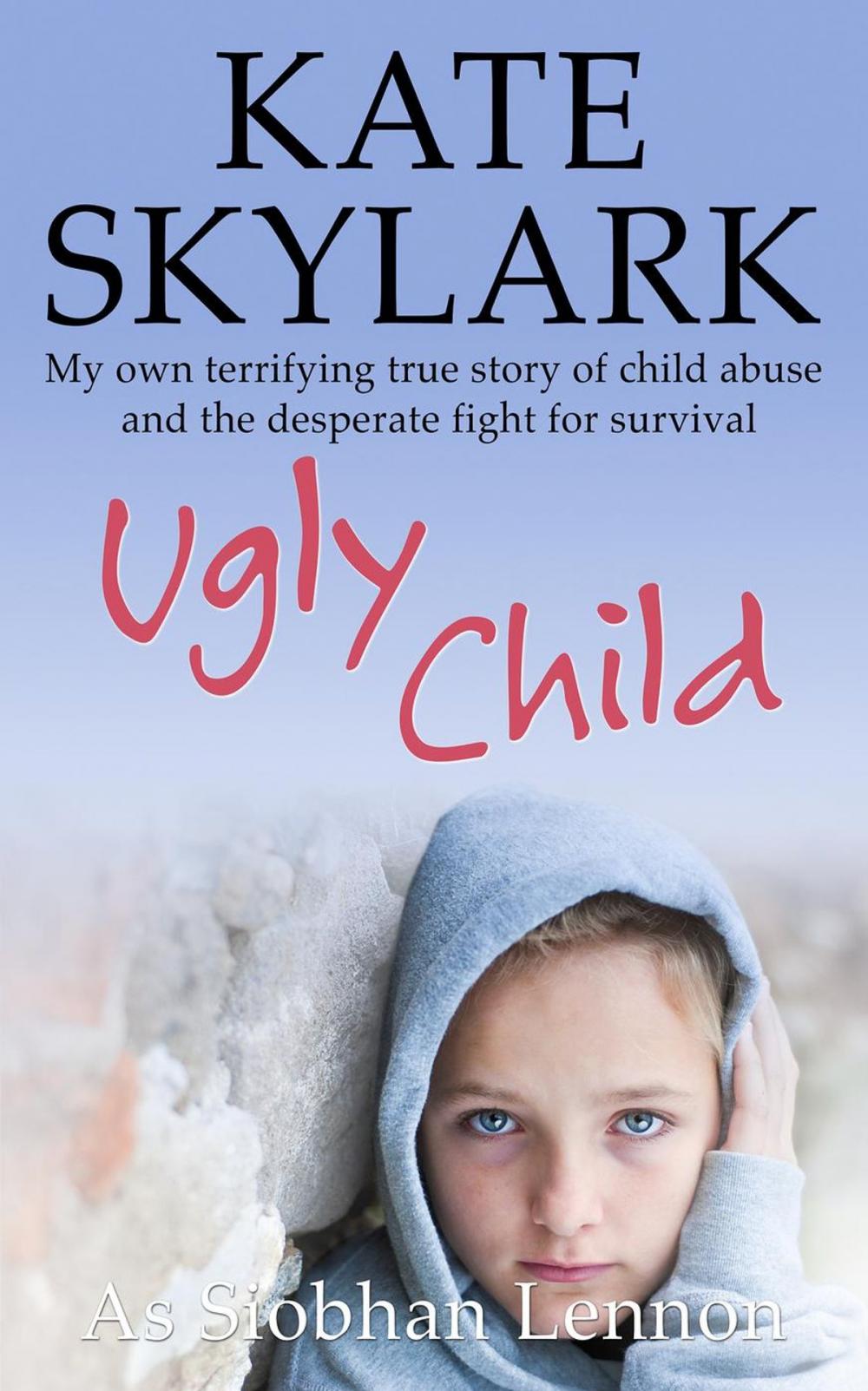 Big bigCover of Ugly Child: My Own Terrifying True Story of Child Abuse and the Desperate Fight for Survival