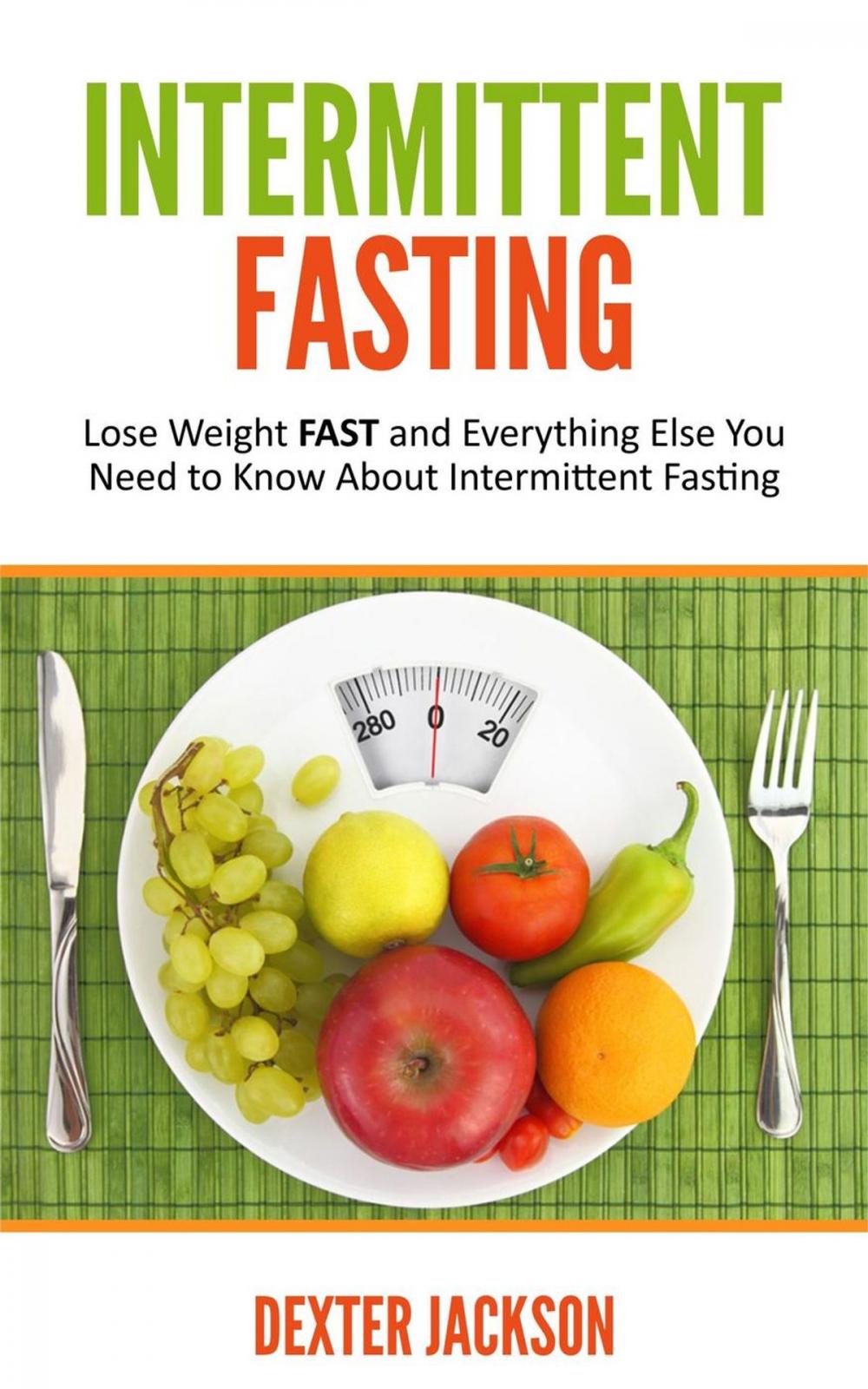 Big bigCover of Intermittent Fasting: Lose Weight FAST and Everything Else You Need to Know About Intermittent Fasting