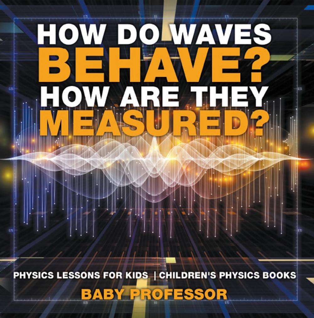 Big bigCover of How Do Waves Behave? How Are They Measured? Physics Lessons for Kids | Children's Physics Books