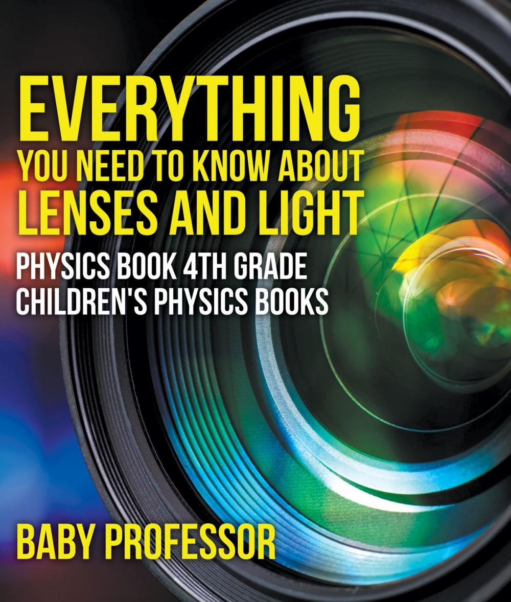 Big bigCover of Everything You Need to Know About Lenses and Light - Physics Book 4th Grade | Children's Physics Books
