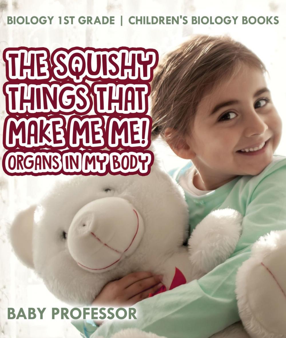 Big bigCover of The Squishy Things That Make Me Me! Organs in My Body - Biology 1st Grade | Children's Biology Books