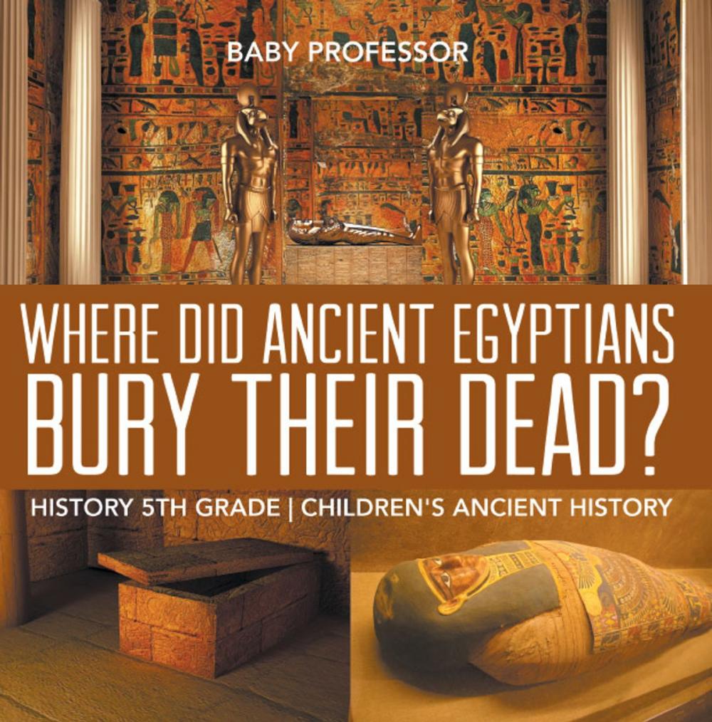 Big bigCover of Where Did Ancient Egyptians Bury Their Dead? - History 5th Grade | Children's Ancient History