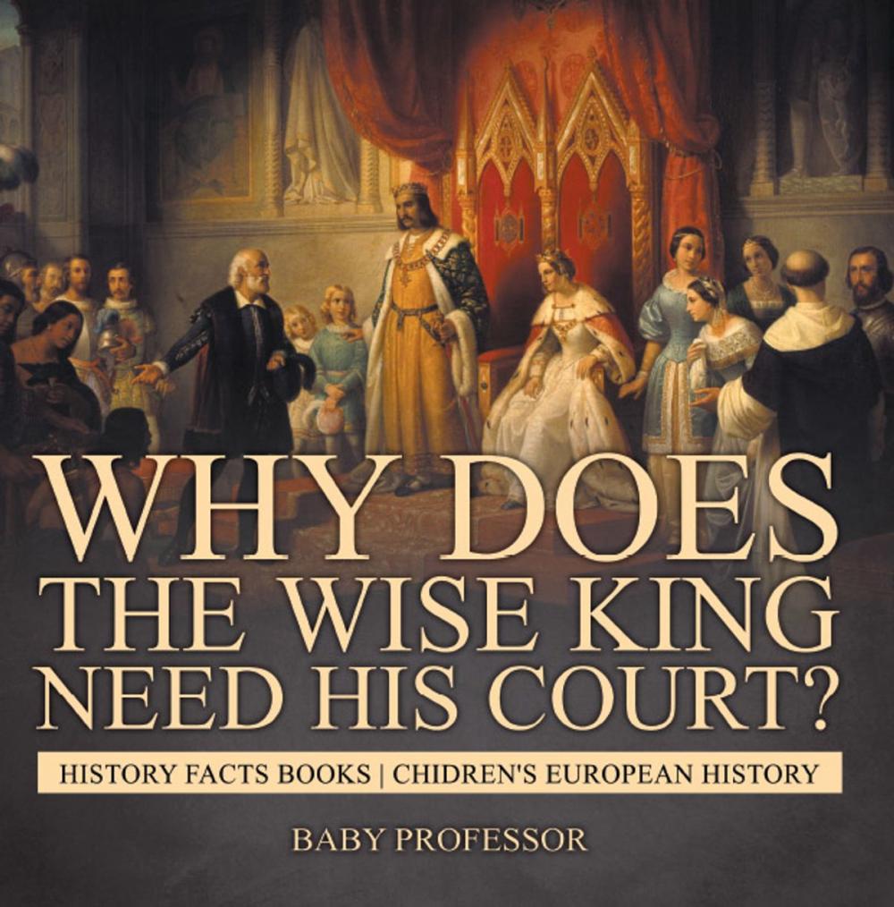 Big bigCover of Why Does The Wise King Need His Court? History Facts Books | Chidren's European History