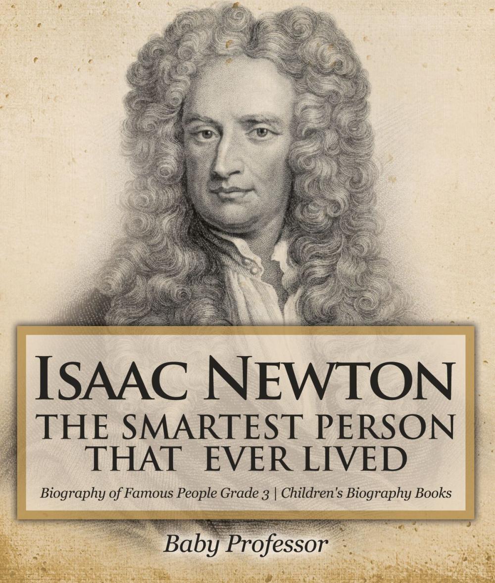 Big bigCover of Isaac Newton: The Smartest Person That Ever Lived - Biography of Famous People Grade 3 | Children's Biography Books