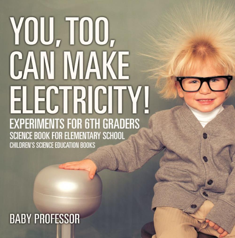 Big bigCover of You, Too, Can Make Electricity! Experiments for 6th Graders - Science Book for Elementary School | Children's Science Education books