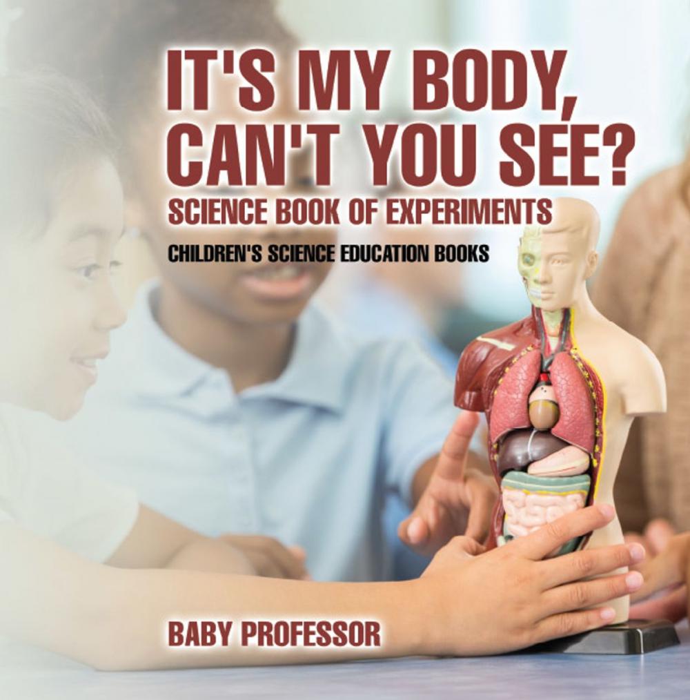 Big bigCover of It's My Body, Can't You See? Science Book of Experiments | Children's Science Education Books