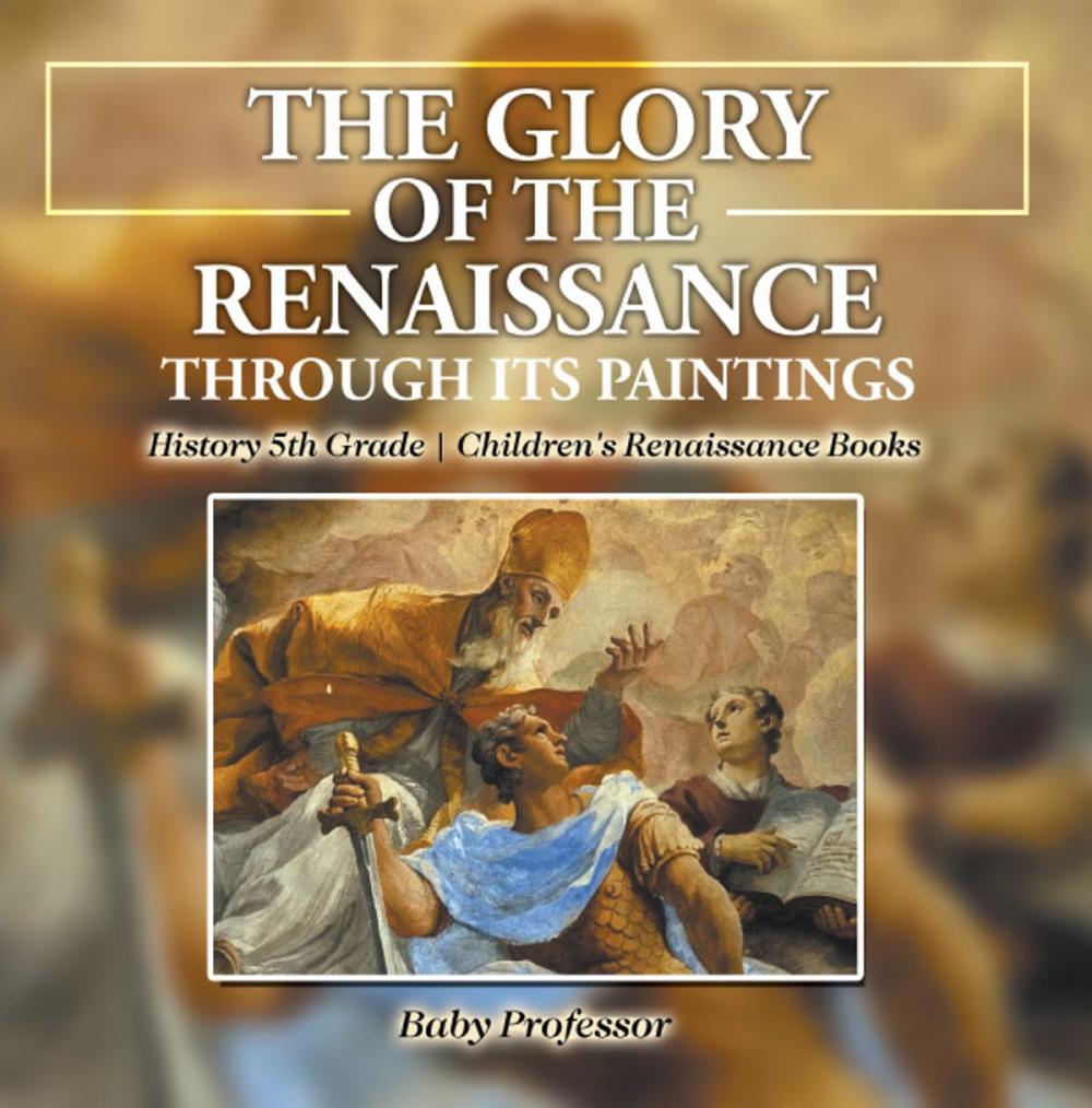 Big bigCover of The Glory of the Renaissance through Its Paintings : History 5th Grade | Children's Renaissance Books