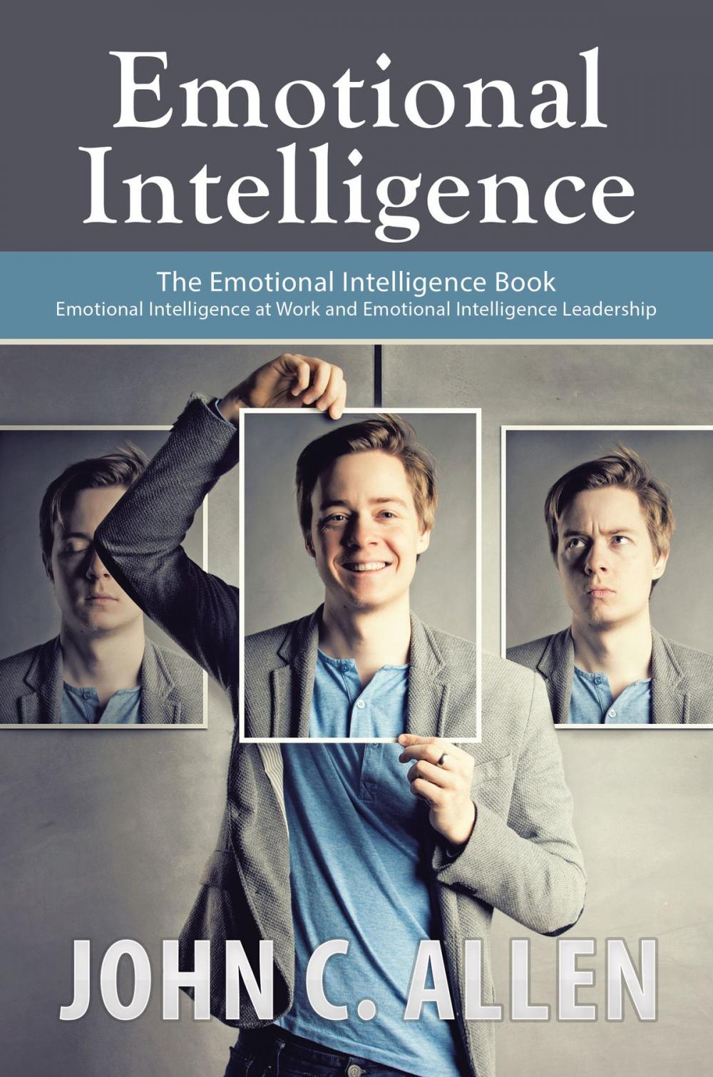 Big bigCover of Emotional Intelligence: The Emotional Intelligence Book - Emotional Intelligence at Work and Emotional Intelligence Leadership