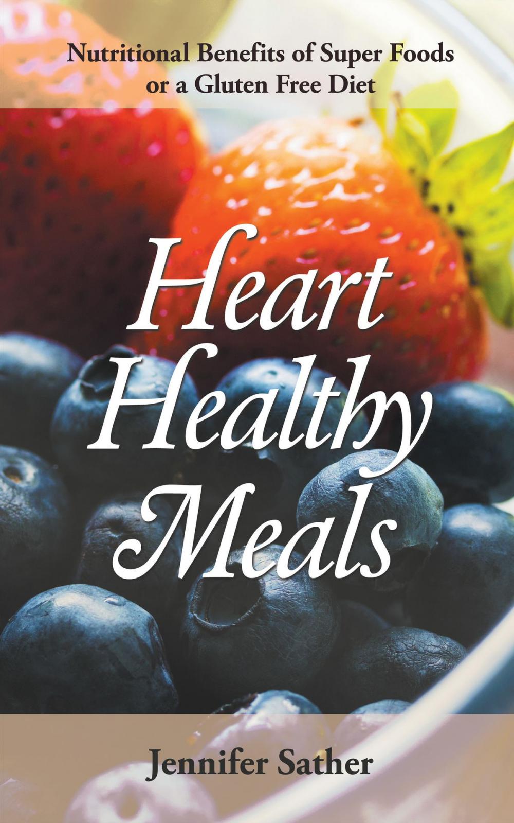 Big bigCover of Heart Healthy Meals: Nutritional Benefits of Super Foods or a Gluten Free Diet