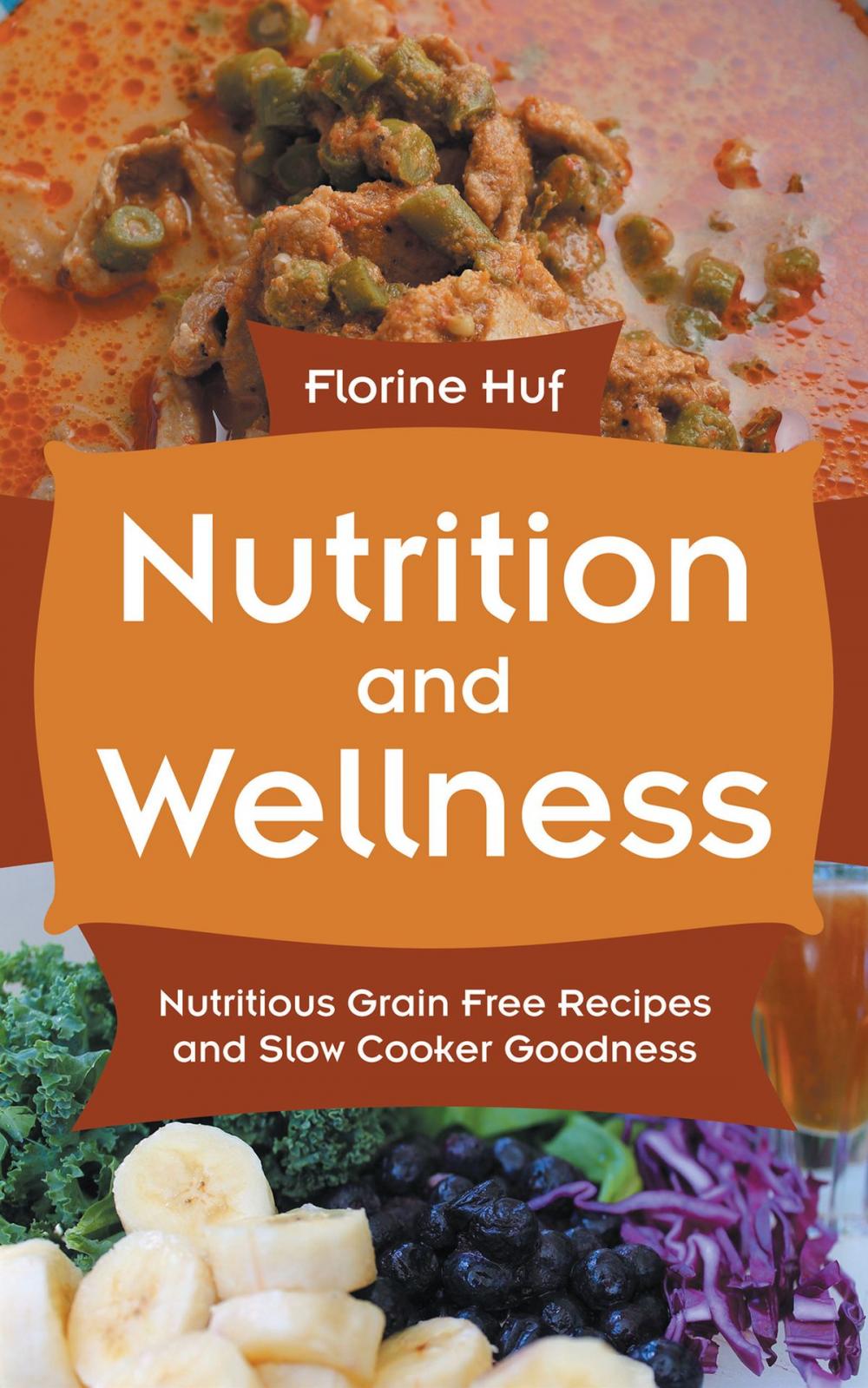 Big bigCover of Nutrition and Wellness: Nutritious Grain Free Recipes and Slow Cooker Goodness