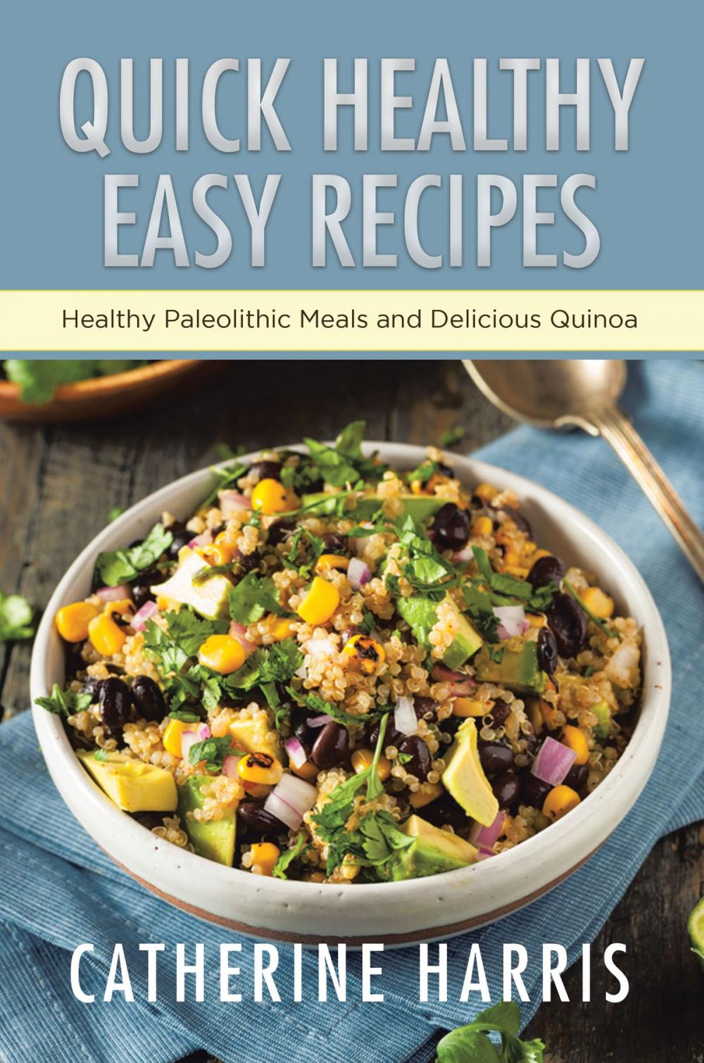 Big bigCover of Quick Healthy Easy Recipes: Healthy Paleolithic Meals and Delicious Quinoa