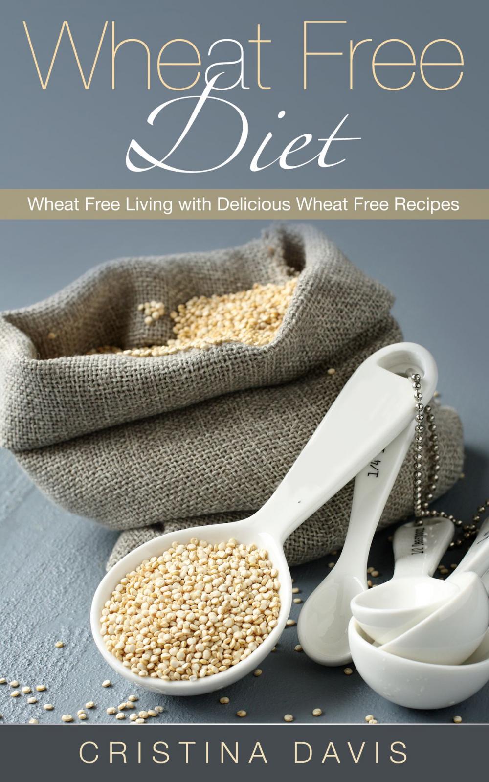 Big bigCover of Wheat Free Diet: Wheat Free Living with Delicious Wheat Free Recipes