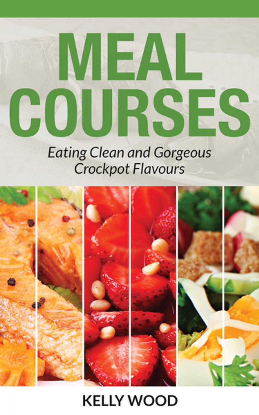 Big bigCover of Meal Courses: Eating Clean and Gorgeous Crockpot Flavours